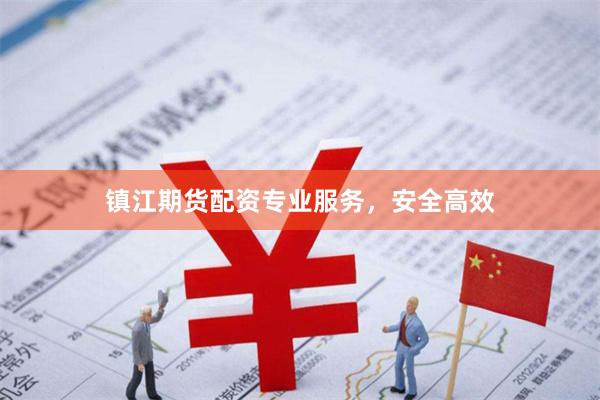 镇江期货配资专业服务,安全高效