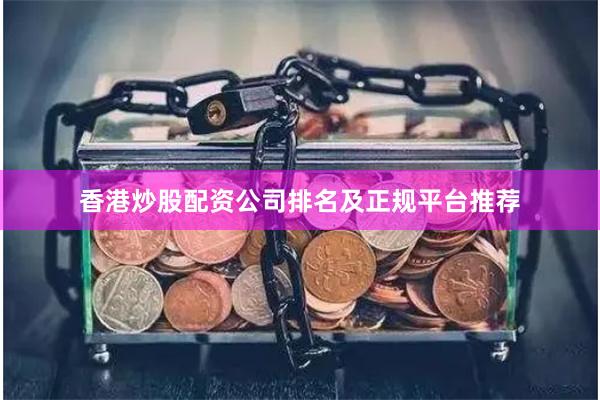 香港炒股配资公司排名及正规平台推荐